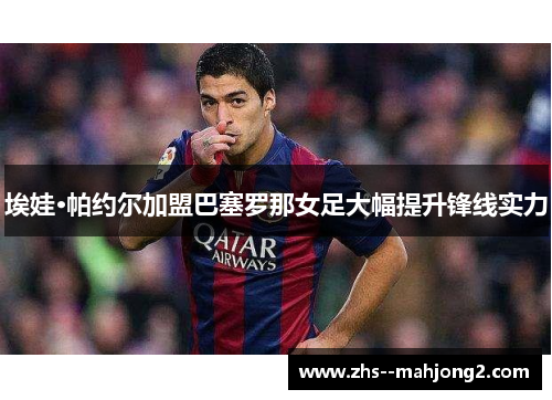 埃娃·帕约尔加盟巴塞罗那女足大幅提升锋线实力