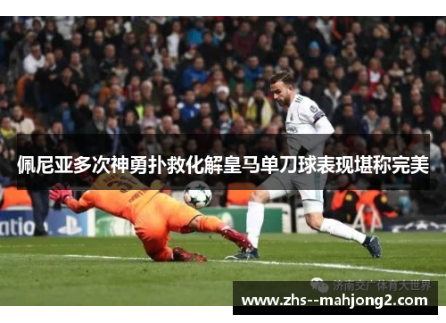 佩尼亚多次神勇扑救化解皇马单刀球表现堪称完美