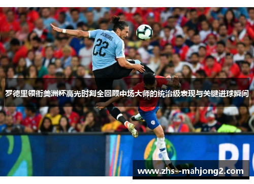 罗德里领衔美洲杯高光时刻全回顾中场大师的统治级表现与关键进球瞬间